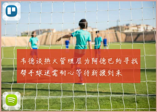 韦德谈热火管理层为阿德巴约寻找帮手球迷需耐心等待新援到来