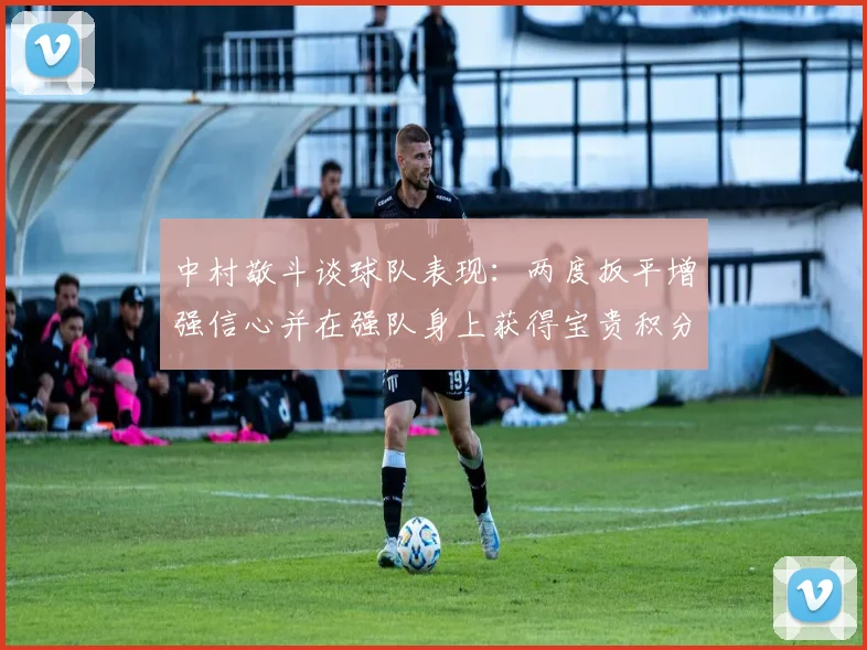 中村敬斗谈球队表现：两度扳平增强信心并在强队身上获得宝贵积分