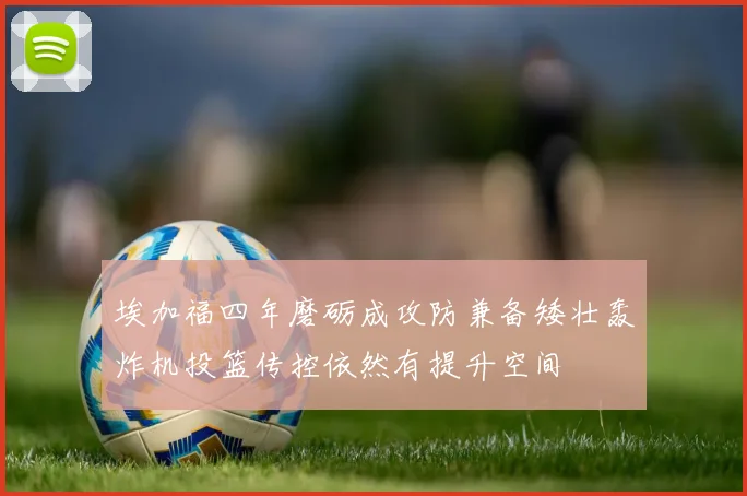 埃加福四年磨砺成攻防兼备矮壮轰炸机投篮传控依然有提升空间